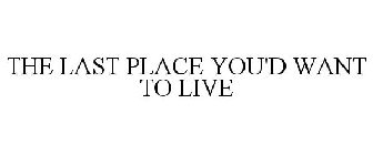 THE LAST PLACE YOU'D WANT TO LIVE
