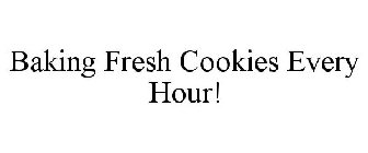 BAKING FRESH COOKIES EVERY HOUR!