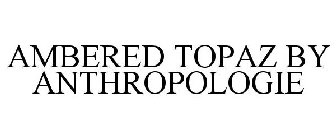 AMBERED TOPAZ BY ANTHROPOLOGIE