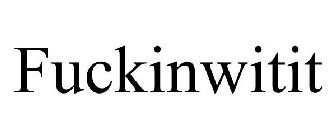 FUCKINWITIT