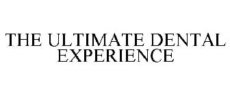 THE ULTIMATE DENTAL EXPERIENCE