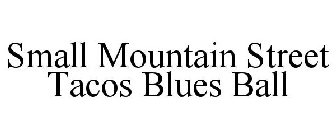 SMALL MOUNTAIN STREET TACOS BLUES BALL