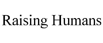 RAISING HUMANS
