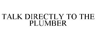 TALK DIRECTLY TO THE PLUMBER