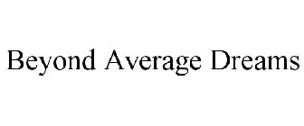 BEYOND AVERAGE DREAMS