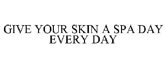 GIVE YOUR SKIN A SPA DAY EVERY DAY