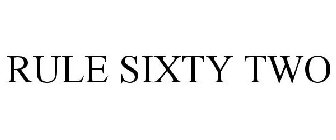 RULE SIXTY TWO