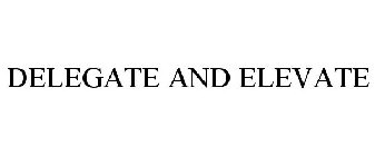 DELEGATE AND ELEVATE