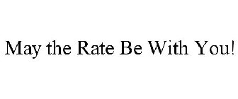 MAY THE RATE BE WITH YOU!
