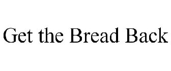 GET THE BREAD BACK