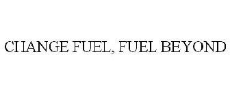 CHANGE FUEL, FUEL BEYOND