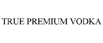 TRUE PREMIUM VODKA