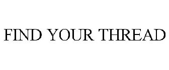 FIND YOUR THREAD