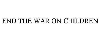 END THE WAR ON CHILDREN