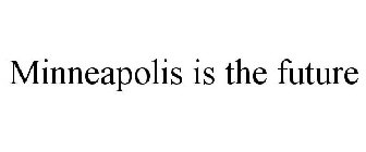 MINNEAPOLIS IS THE FUTURE