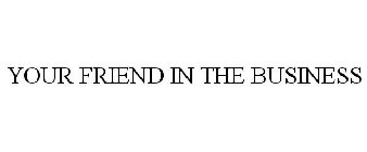 YOUR FRIEND IN THE BUSINESS