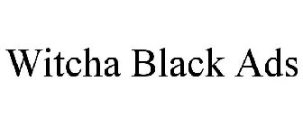 WITCHA BLACK ADS