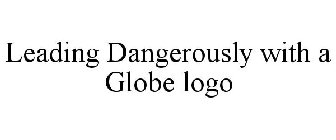 LEADING DANGEROUSLY WITH A GLOBE LOGO