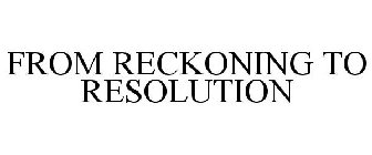 FROM RECKONING TO RESOLUTION