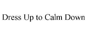 DRESS UP TO CALM DOWN