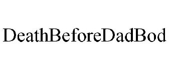 DEATHBEFOREDADBOD