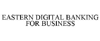 EASTERN DIGITAL BANKING FOR BUSINESS