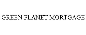 GREEN PLANET MORTGAGE