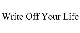 WRITE OFF YOUR LIFE