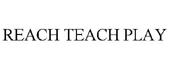 REACH TEACH PLAY