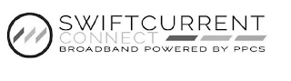 SWIFTCURRENT CONNECT BROADBAND POWERED BY PPCS