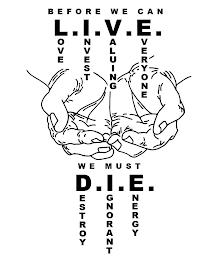 BEFORE WE CAN L.I.V.E. LOVE INVEST VALUING EVERYONE WE MUST D.I.E. DESTROY IGNORANT ENERGY