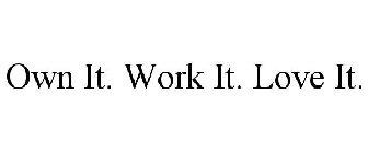 OWN IT. WORK IT. LOVE IT.