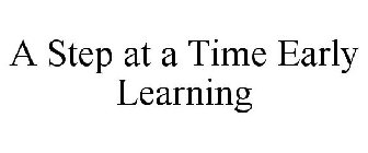 A STEP AT A TIME EARLY LEARNING