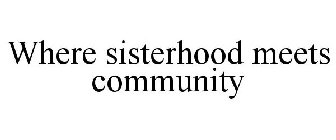 WHERE SISTERHOOD MEETS COMMUNITY