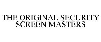 THE ORIGINAL SECURITY SCREEN MASTERS