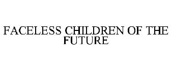 FACELESS CHILDREN OF THE FUTURE