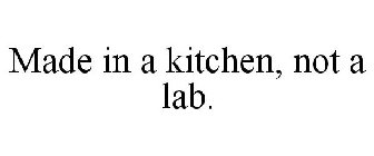 MADE IN A KITCHEN, NOT A LAB.