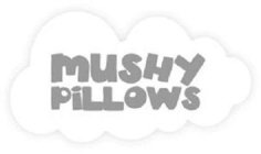 MUSHY PILLOWS