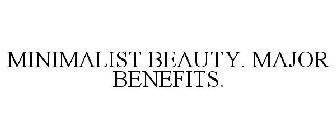 MINIMALIST BEAUTY. MAJOR BENEFITS.