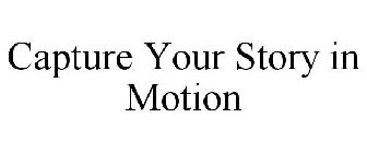 CAPTURE YOUR STORY IN MOTION