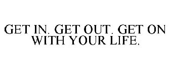 GET IN. GET OUT. GET ON WITH YOUR LIFE.