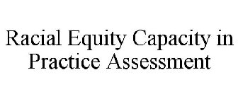 RACIAL EQUITY CAPACITY IN PRACTICE ASSESSMENT