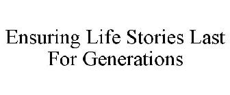 ENSURING LIFE STORIES LAST FOR GENERATIONS