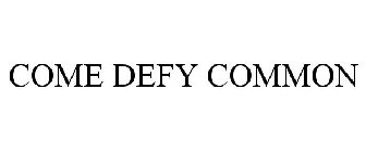 COME DEFY COMMON