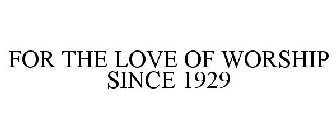 FOR THE LOVE OF WORSHIP SINCE 1929