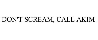 DON'T SCREAM, CALL AKIM!