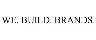 WE. BUILD. BRANDS.