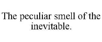 THE PECULIAR SMELL OF THE INEVITABLE.