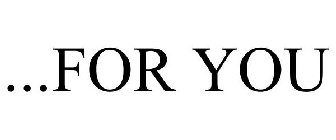 ...FOR YOU