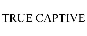 TRUE CAPTIVE